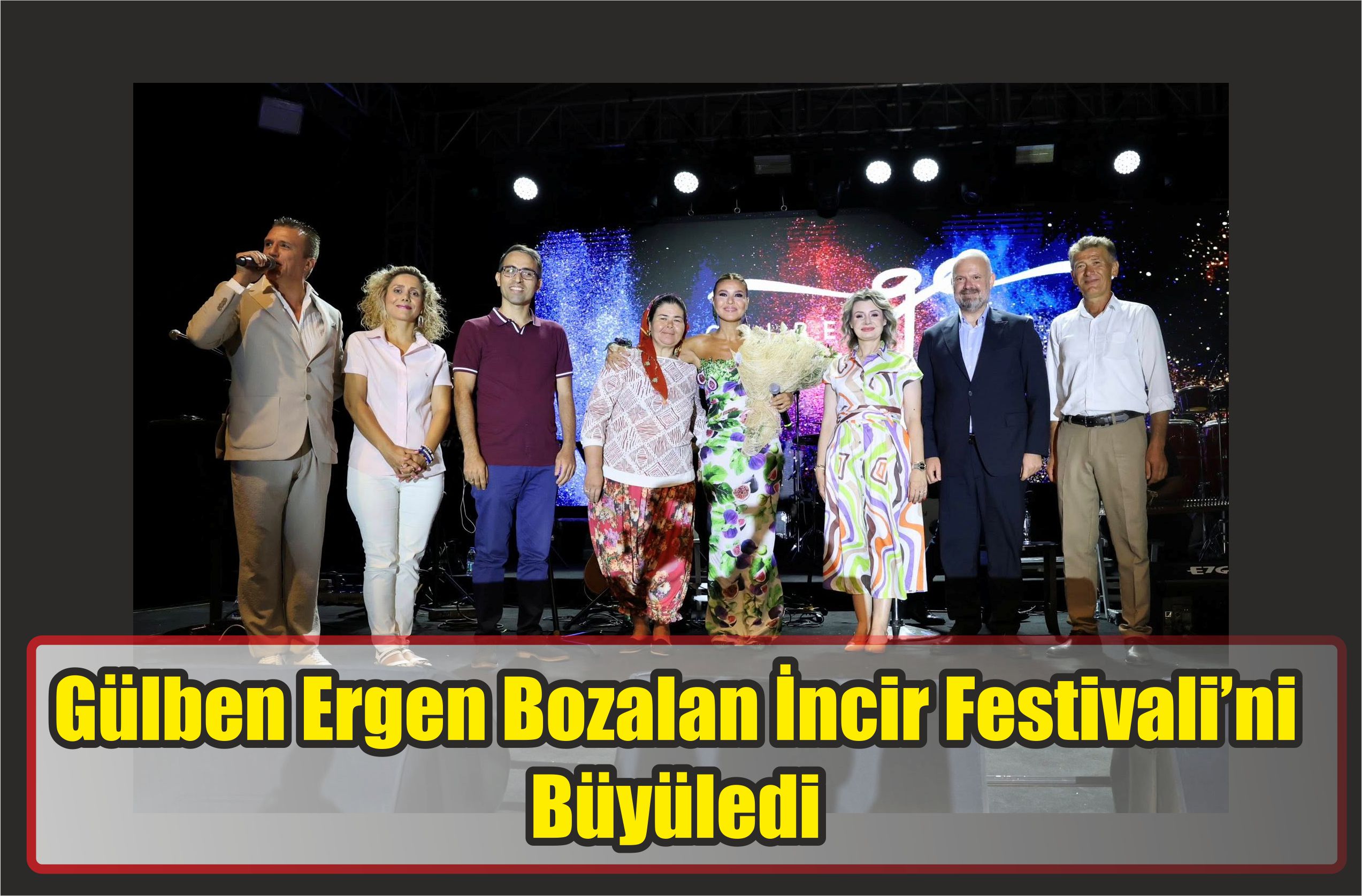 Gülben Ergen Bozalan İncir Festivali’ni Büyüledi