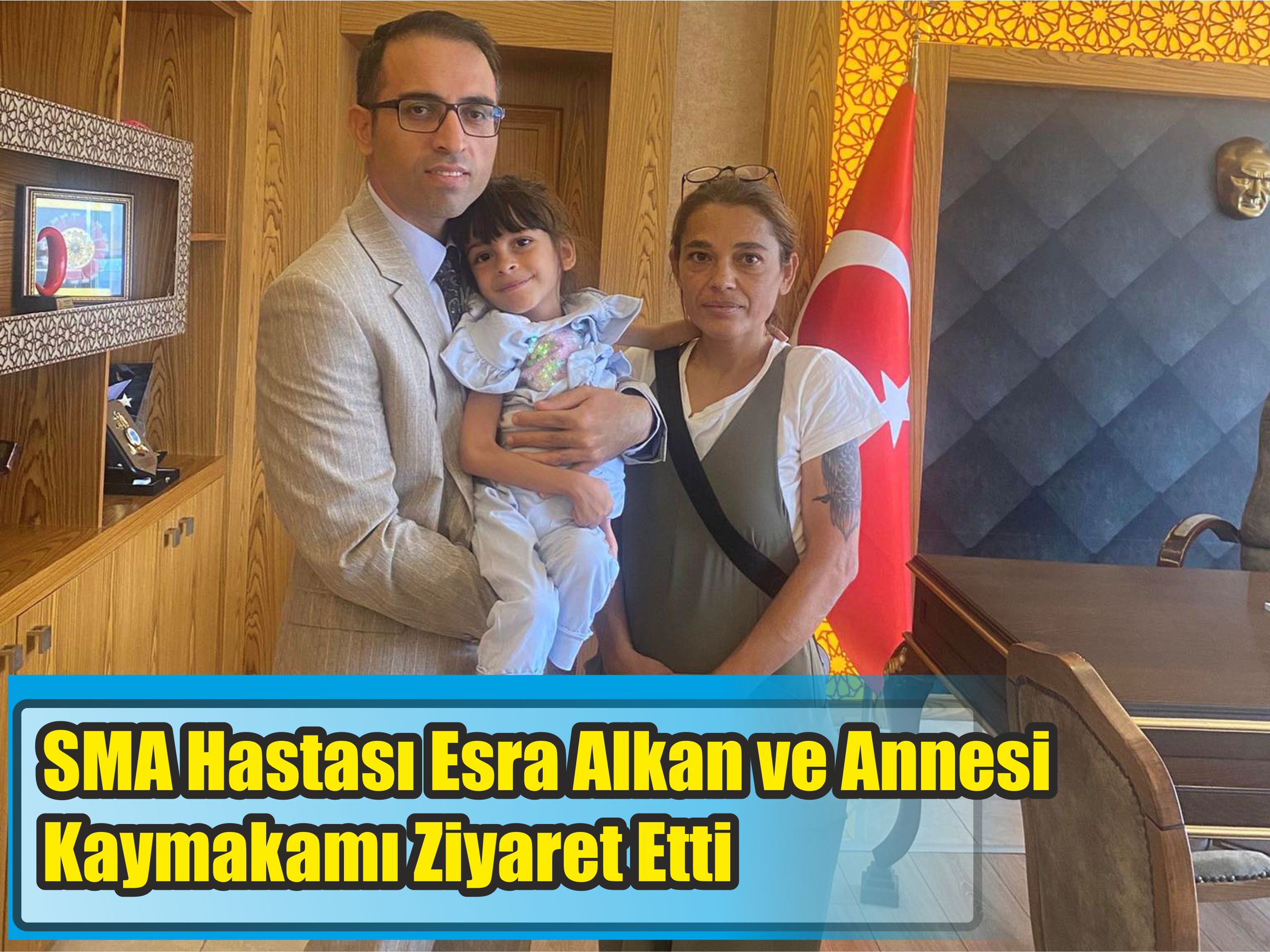 SMA Hastası Esra Alkan ve Annesi Kaymakamı Ziyaret Etti